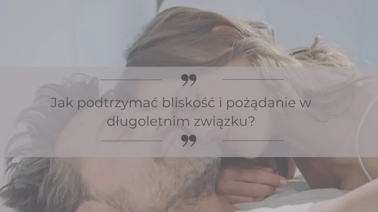 Jak przywrócić pożądanie w związku i ożywić intymność w relacji